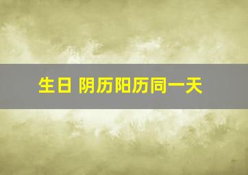 生日 阴历阳历同一天